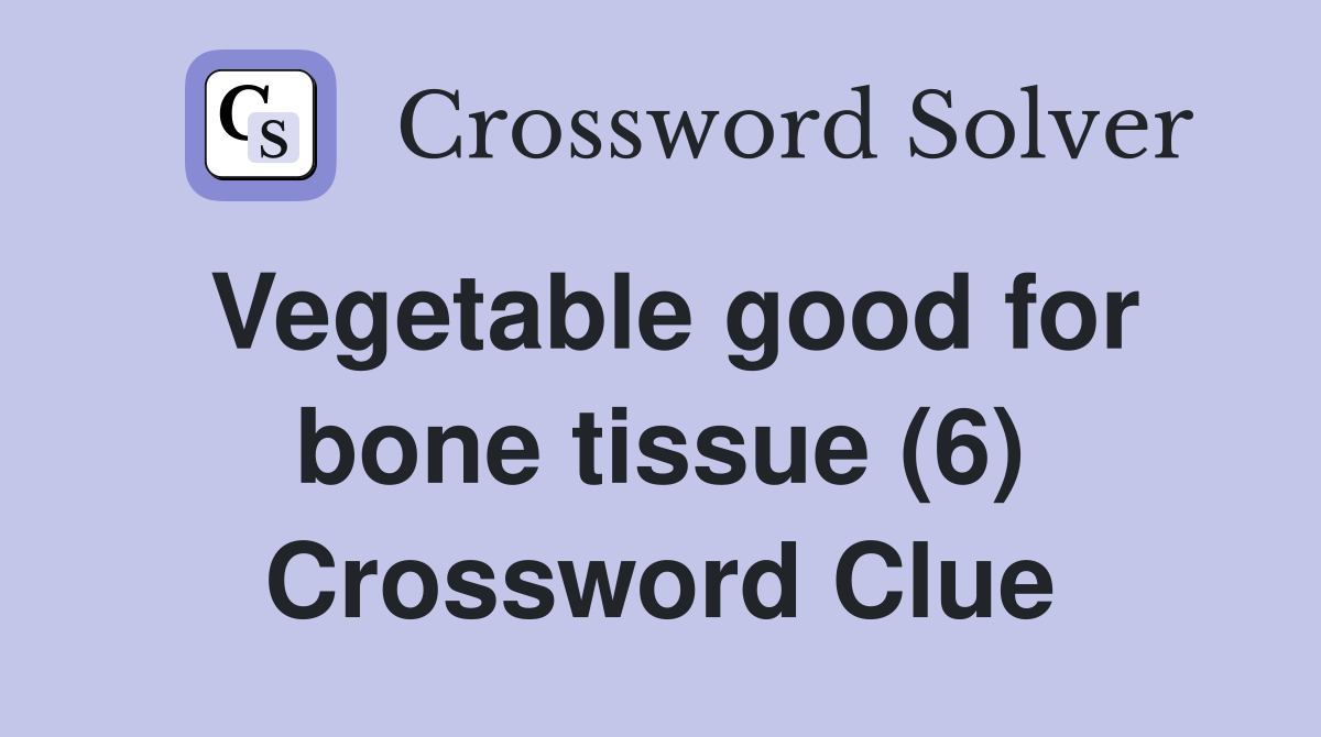 Vegetable good for bone tissue (6) Crossword Clue