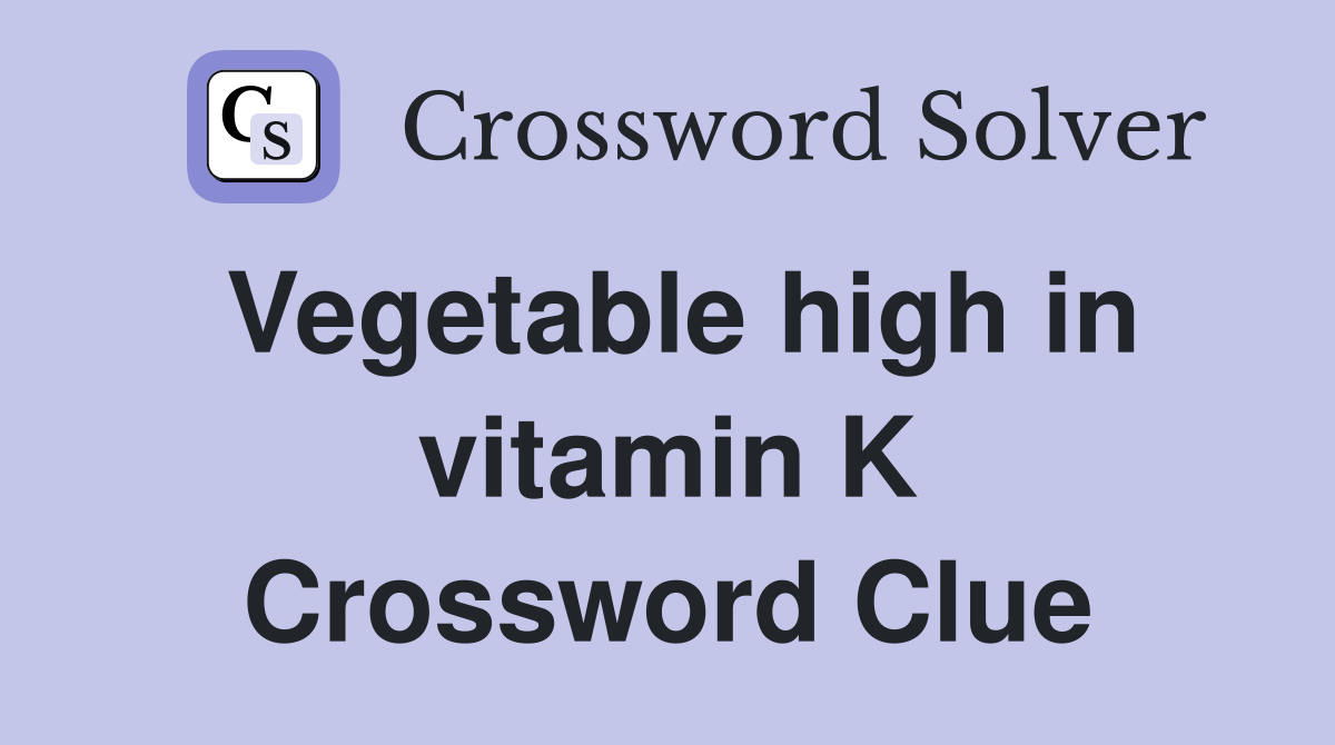 Vegetable high in vitamin K Crossword Clue