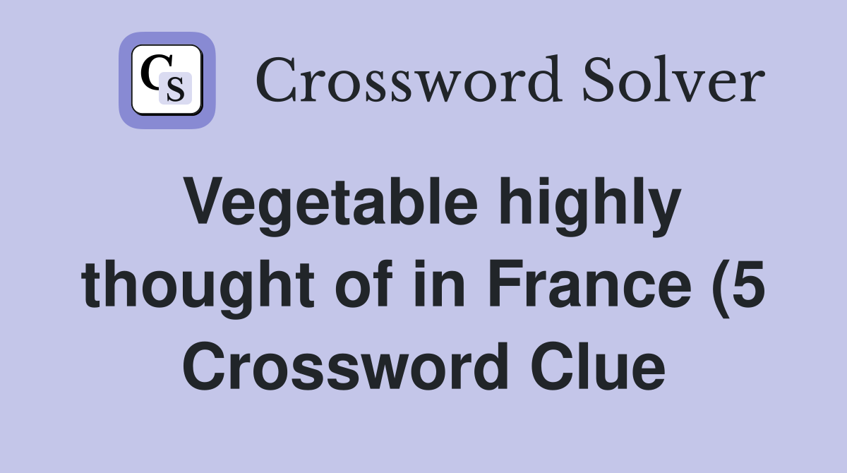 Vegetable highly thought of in France (5) Crossword Clue Answers Vegetable highly thought of in France (5) Crossword Clue Answers