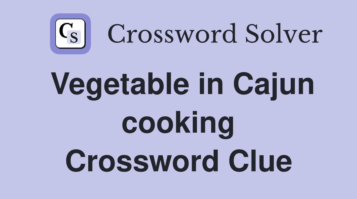 Vegetable in Cajun cooking Crossword Clue