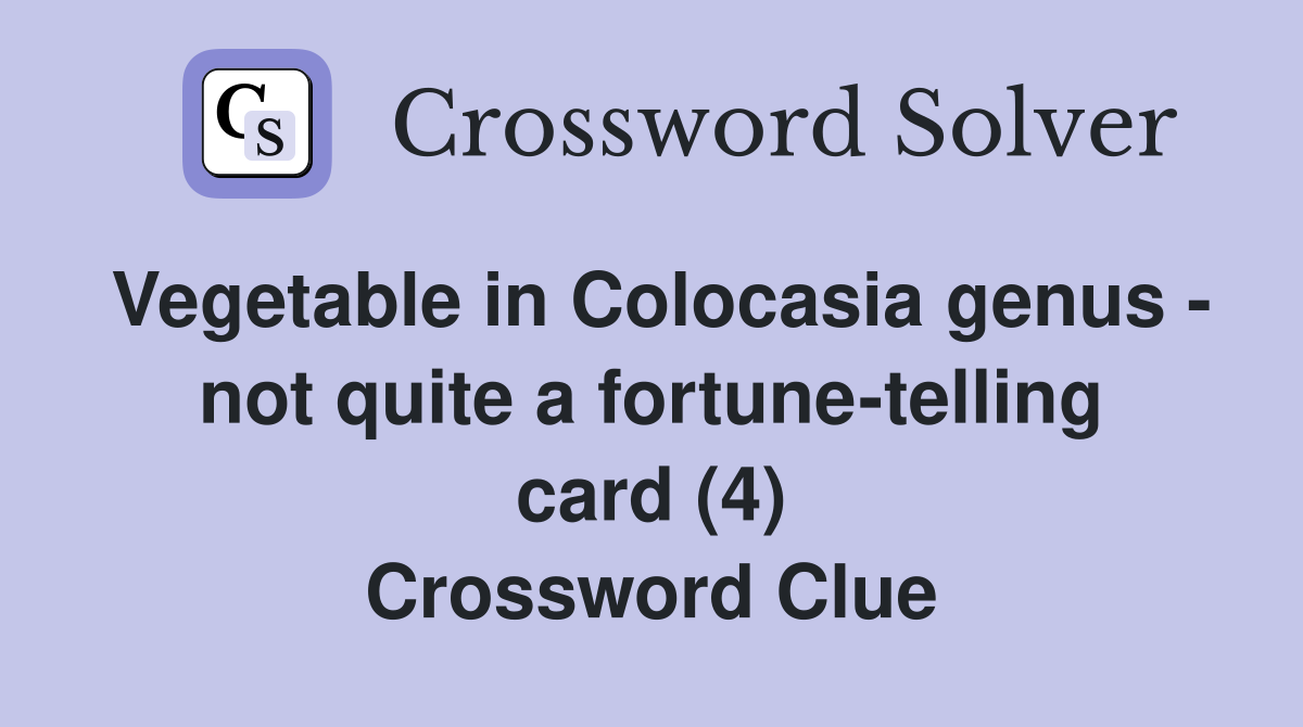 Vegetable in Colocasia genus - not quite a fortune-telling card (4) Crossword Clue