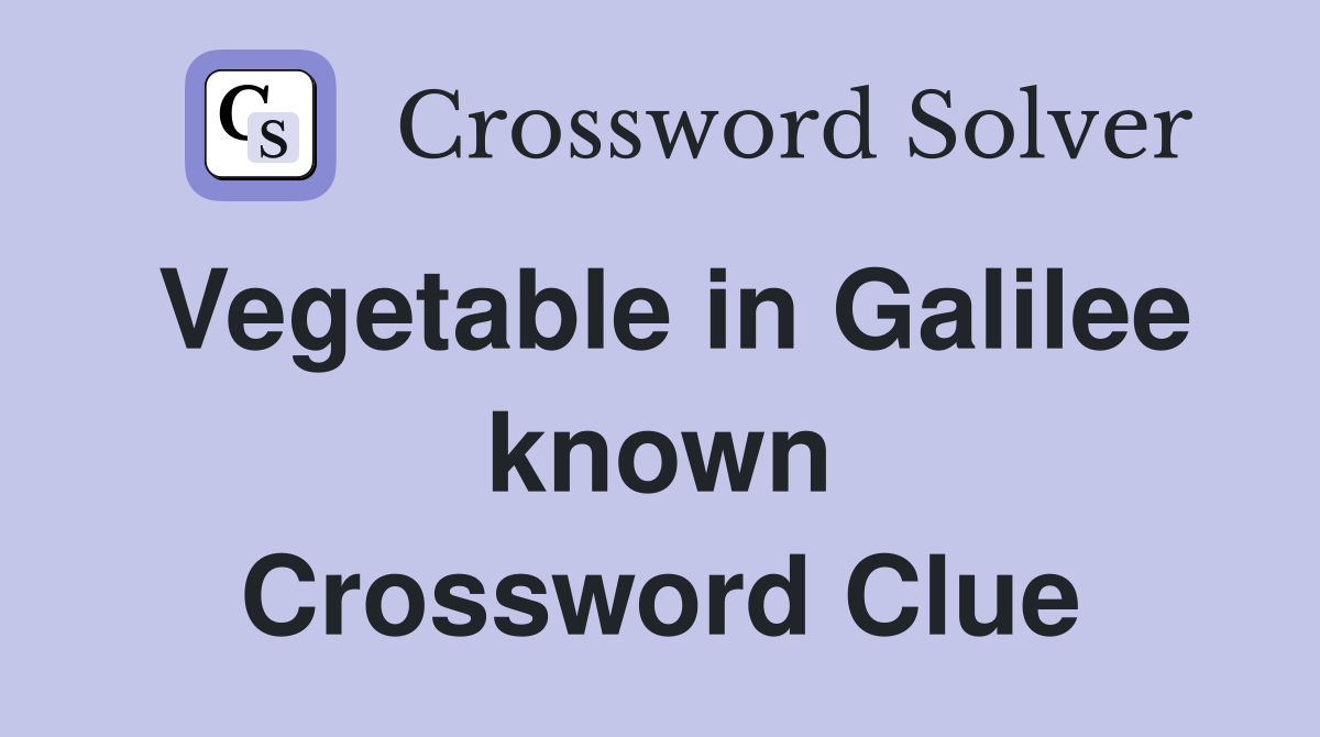 Vegetable in Galilee known Crossword Clue