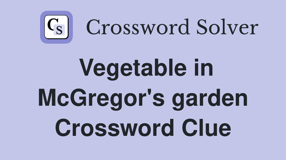 Vegetable in McGregor's garden Crossword Clue