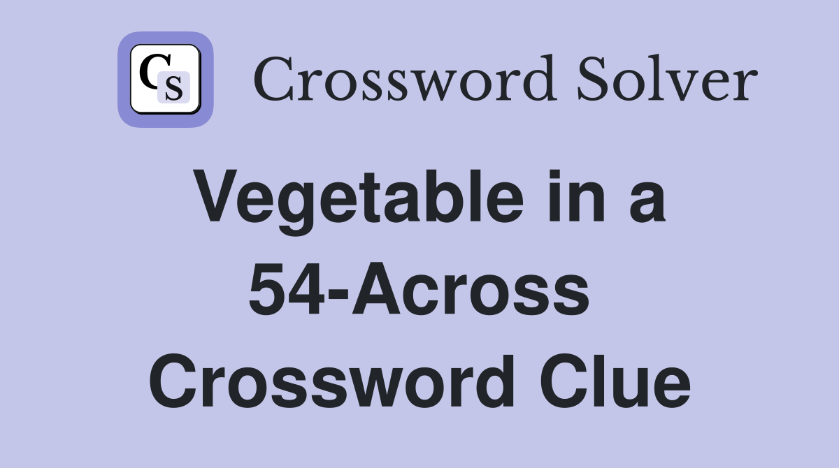 Vegetable in a 54-Across Crossword Clue