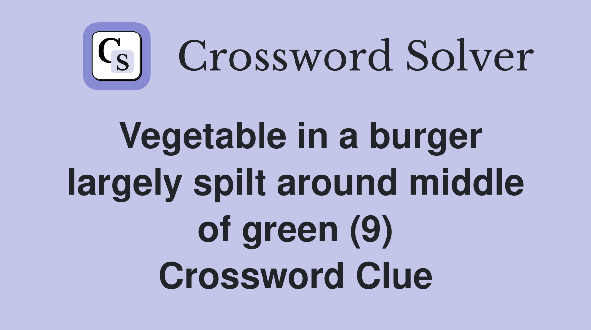 Vegetable in a burger largely spilt around middle of green (9) Crossword Clue