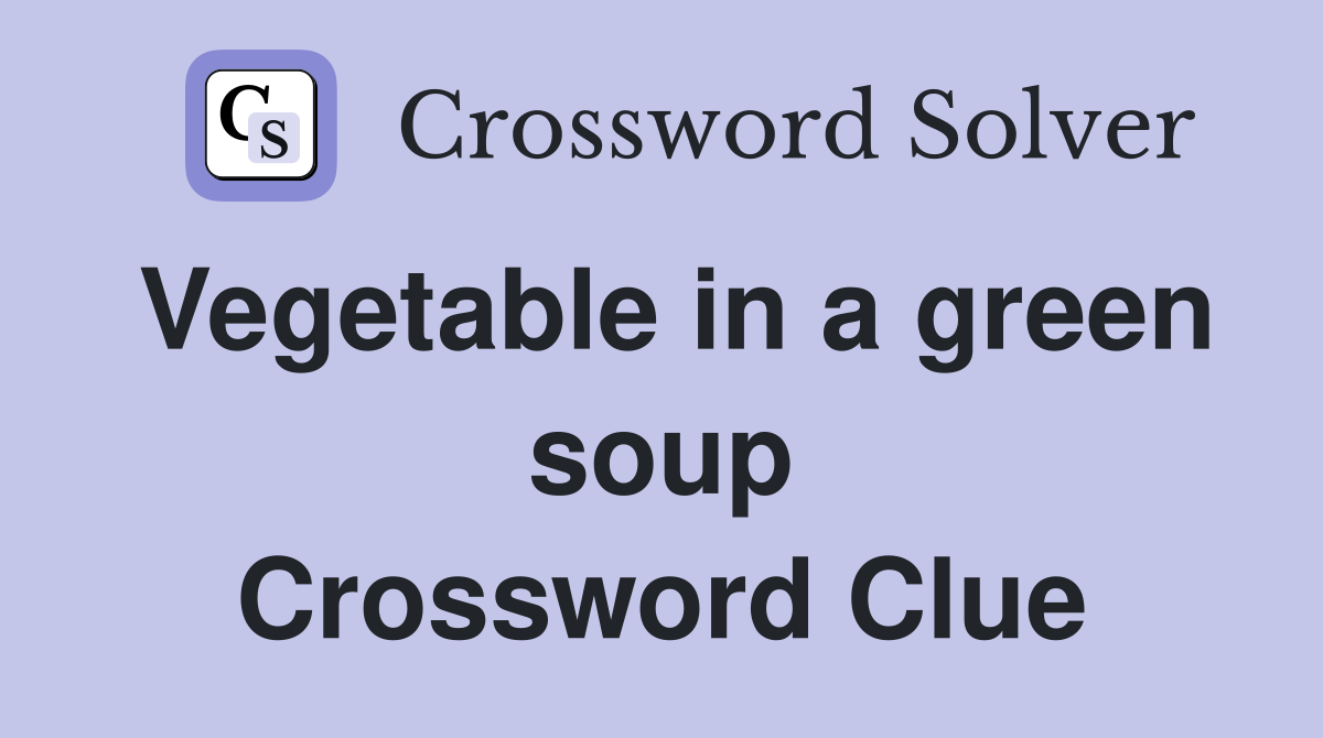 Vegetable in a green soup Crossword Clue