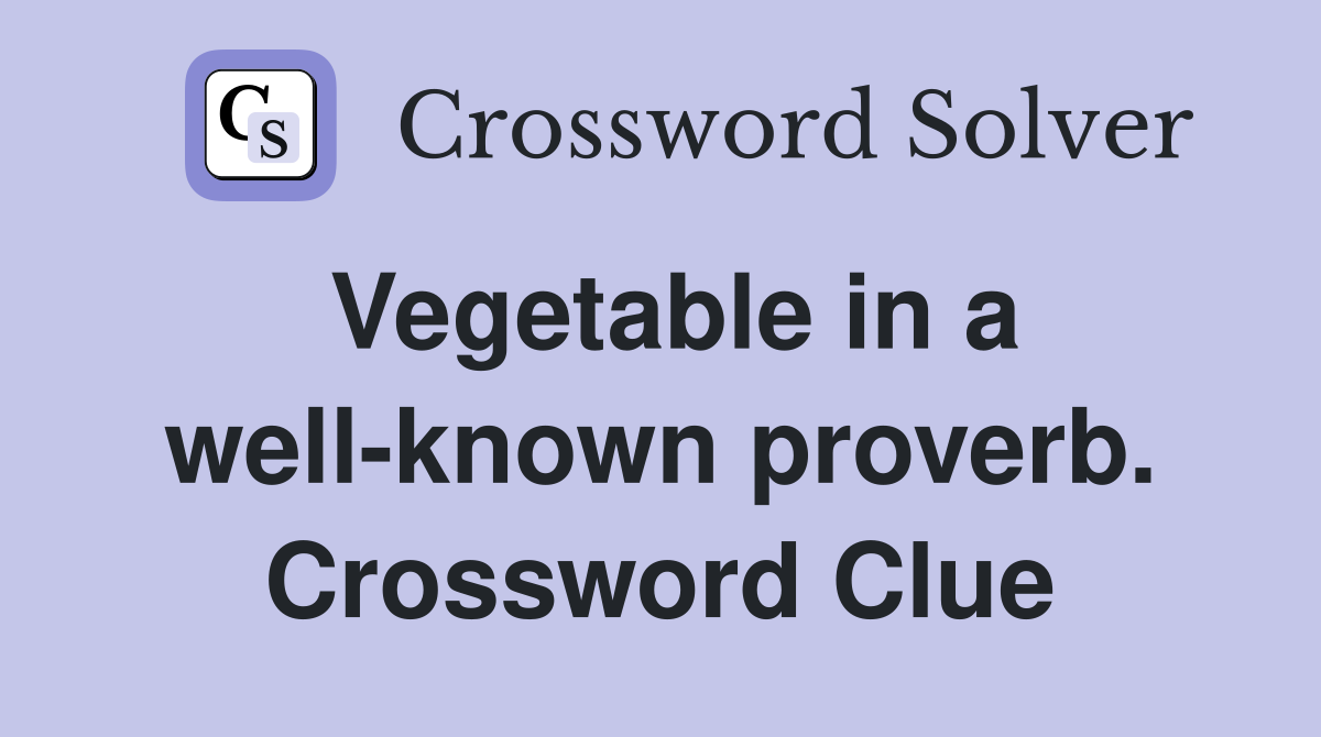 Vegetable in a well-known proverb. Crossword Clue