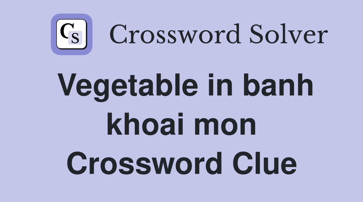 Vegetable in banh khoai mon Crossword Clue