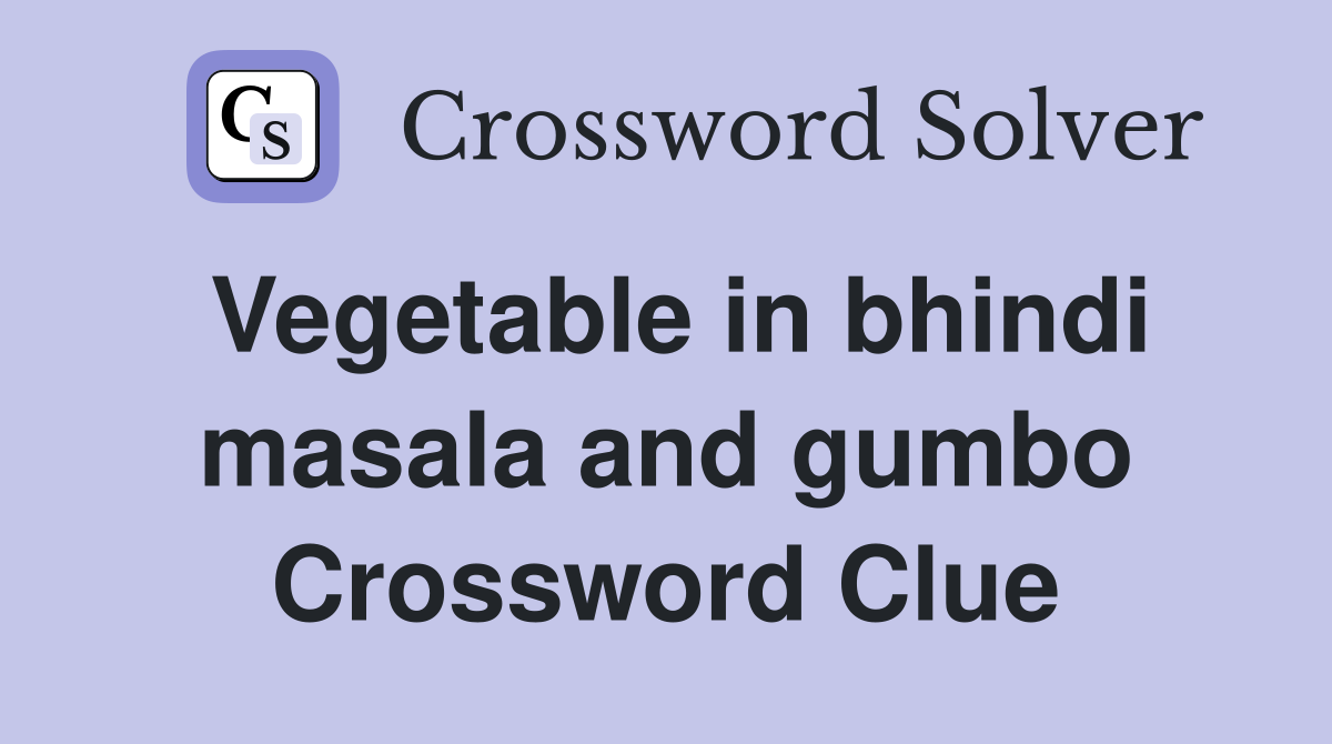 Vegetable in bhindi masala and gumbo Crossword Clue