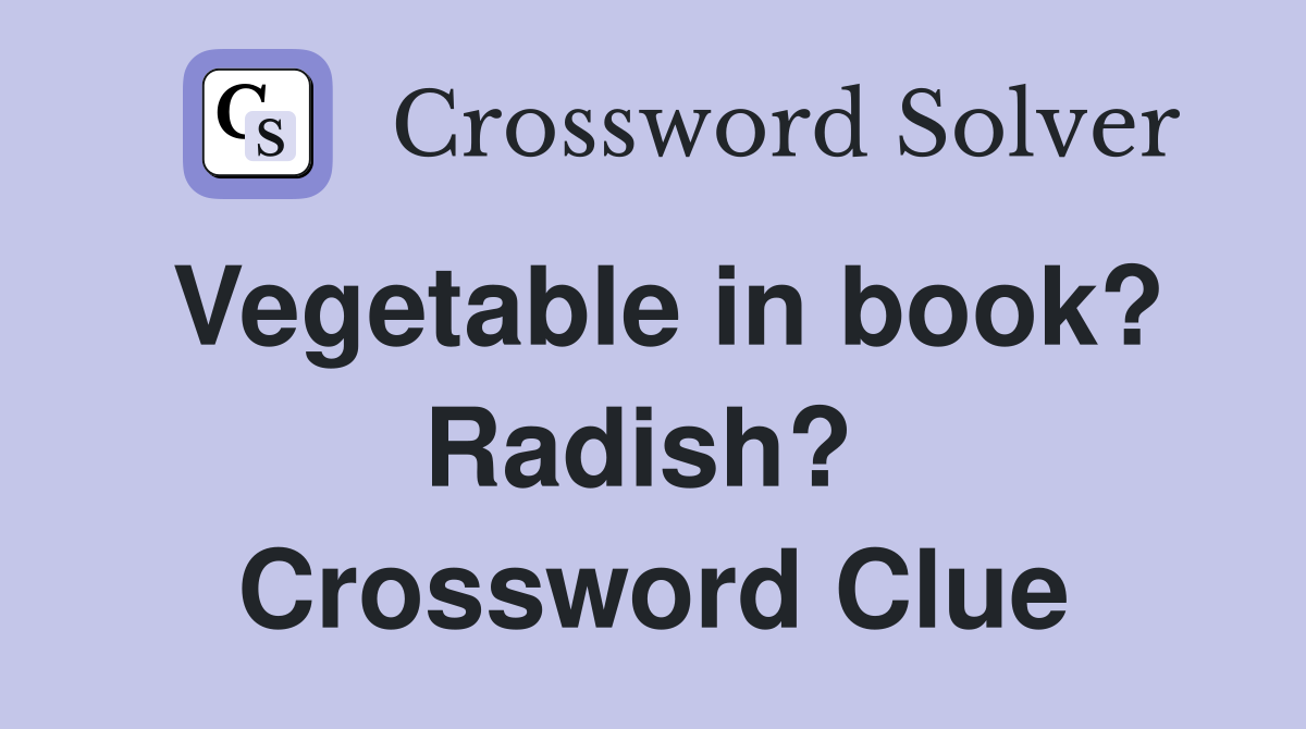 Vegetable in book? Radish?  Crossword Clue