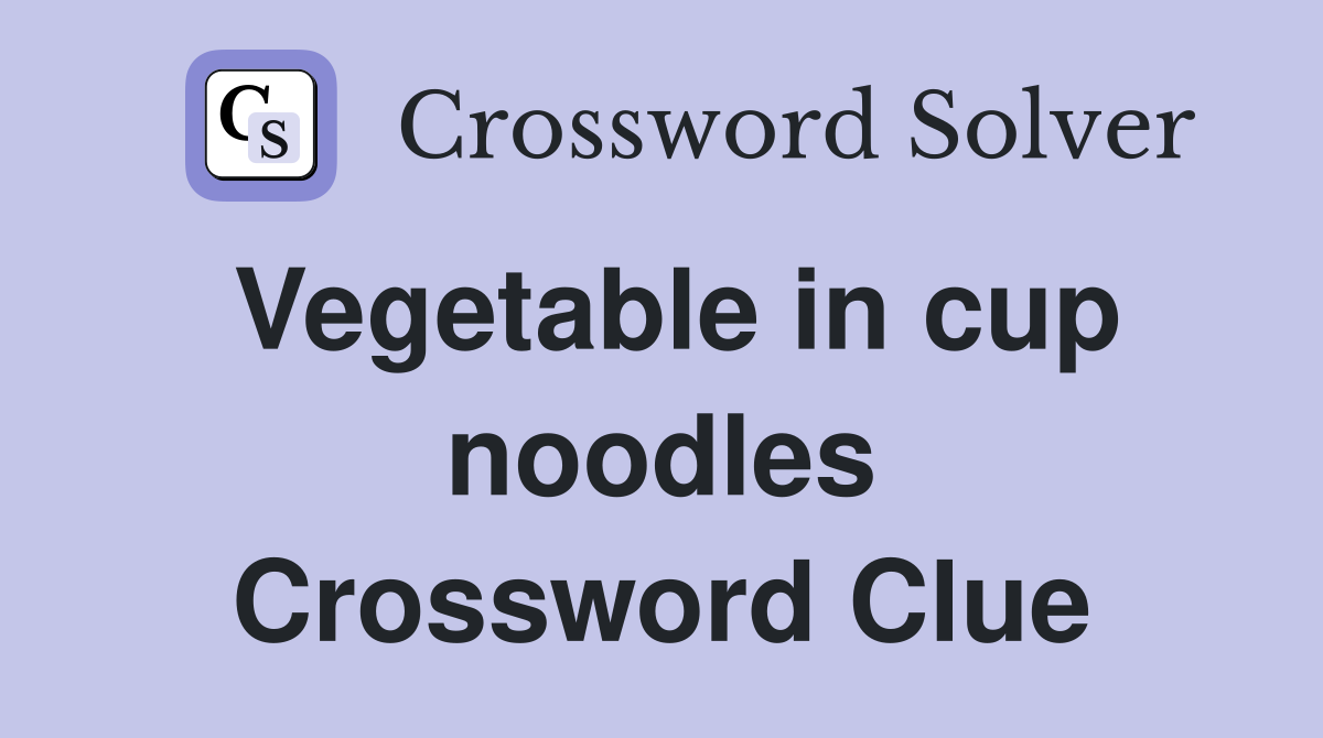 Vegetable in cup noodles Crossword Clue