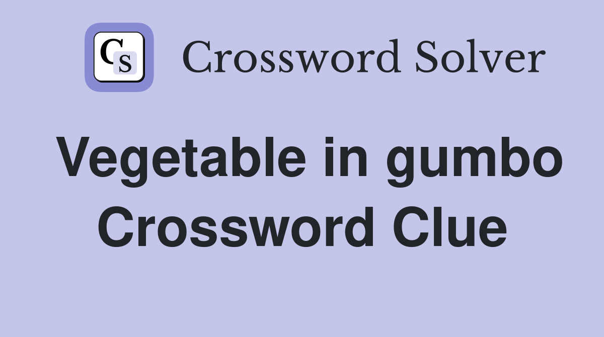 Vegetable in gumbo Crossword Clue