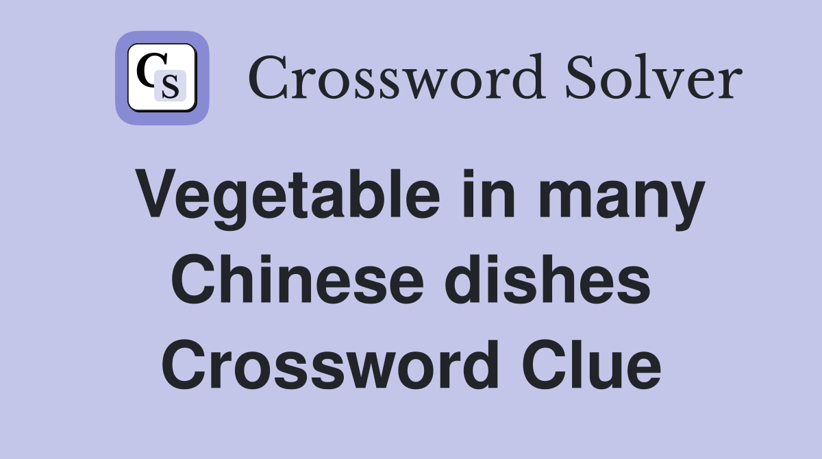 Vegetable in many Chinese dishes Crossword Clue