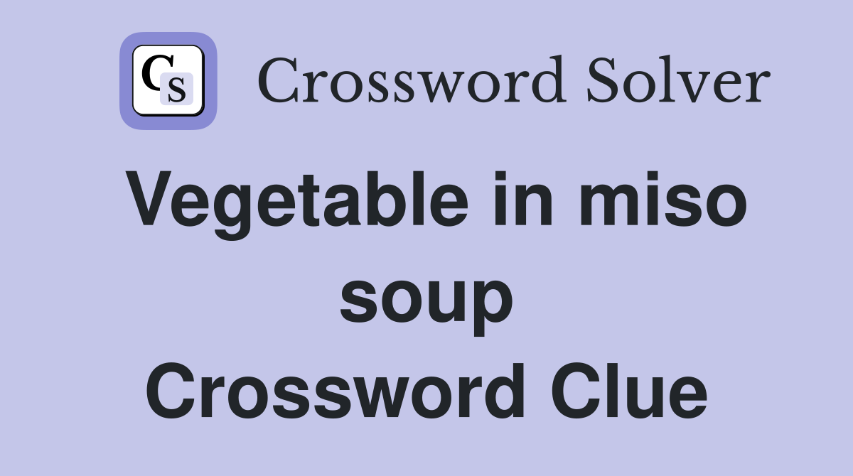 Vegetable in miso soup Crossword Clue