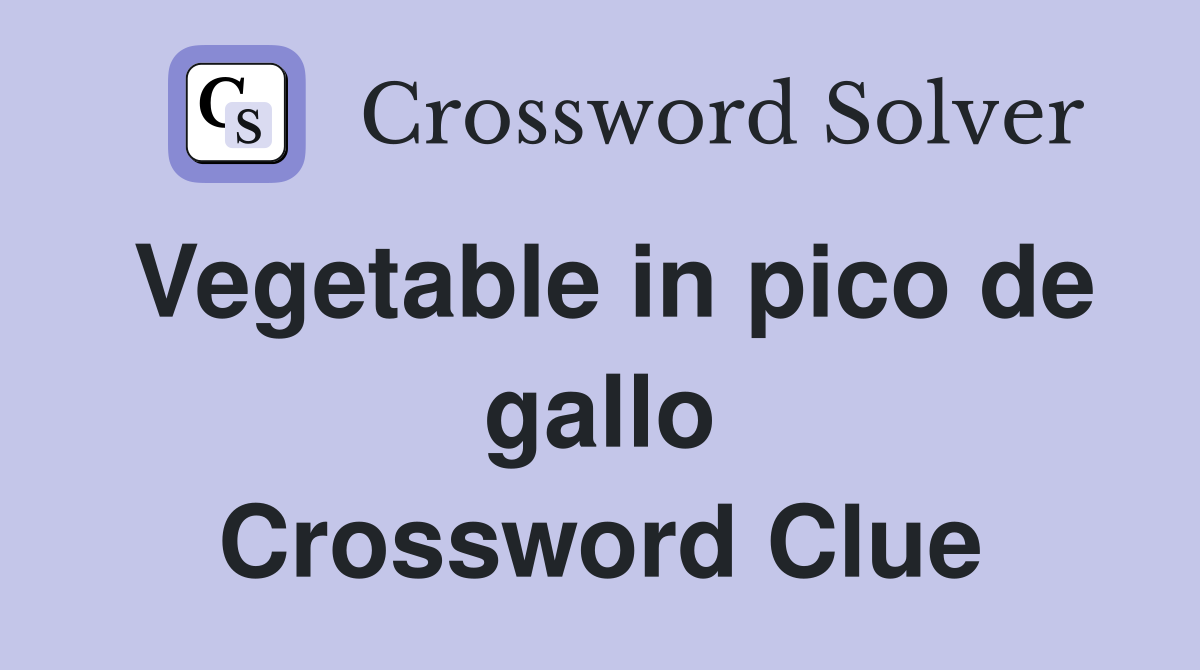 Vegetable in pico de gallo Crossword Clue