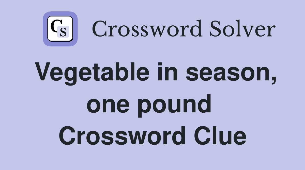 Vegetable in season, one pound  Crossword Clue