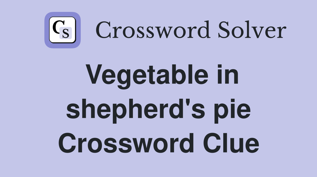 Vegetable in shepherd's pie Crossword Clue