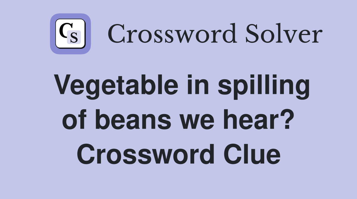 Vegetable in spilling of beans we hear? Crossword Clue