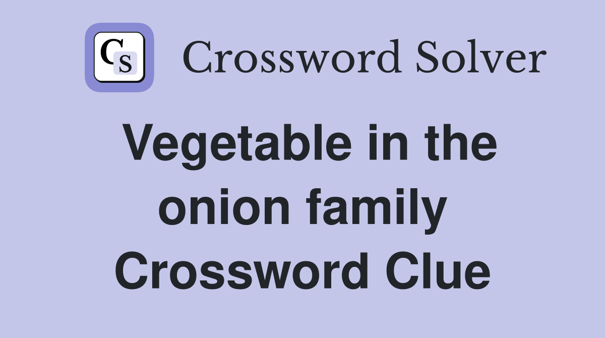 Vegetable in the onion family Crossword Clue