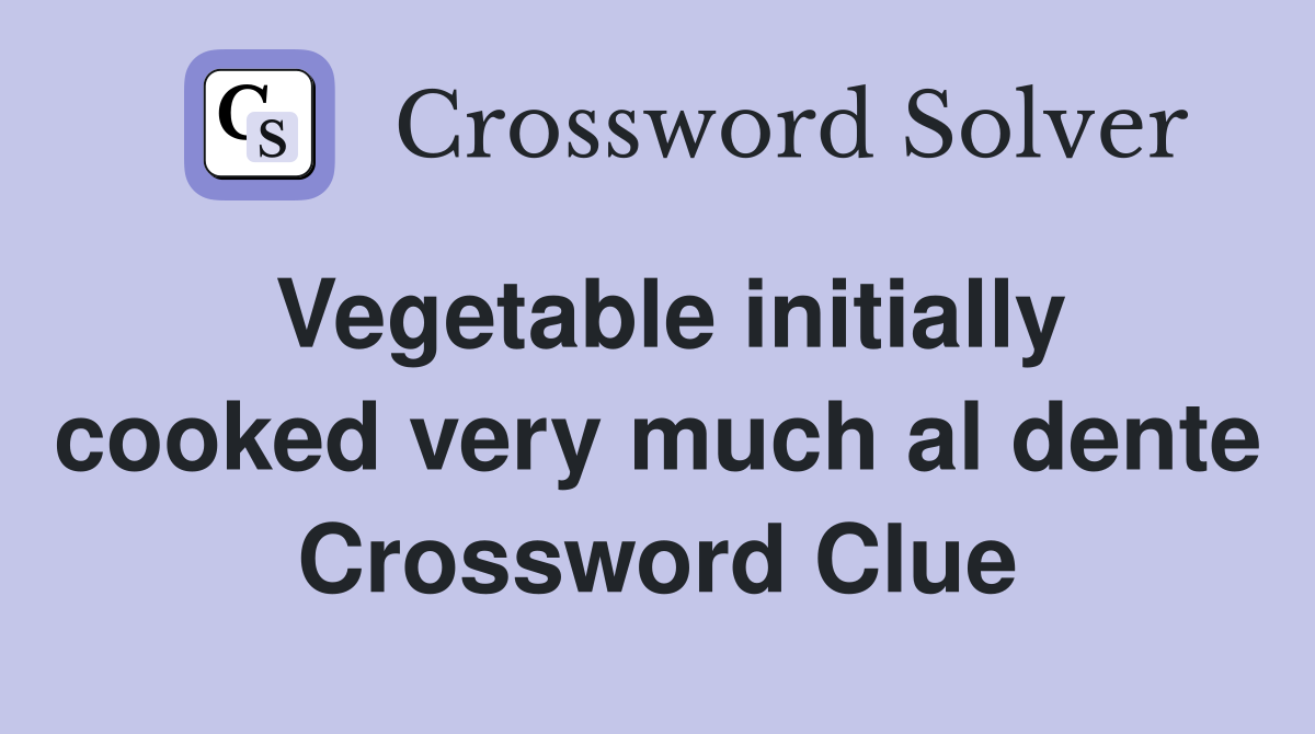 Vegetable initially cooked very much al dente Crossword Clue