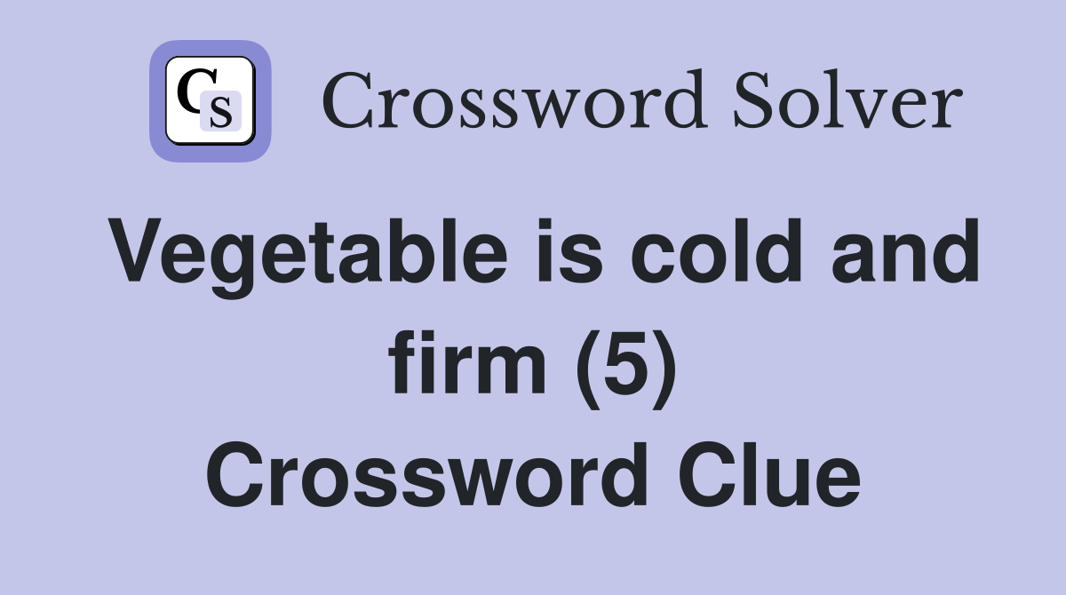 Vegetable is cold and firm (5) Crossword Clue