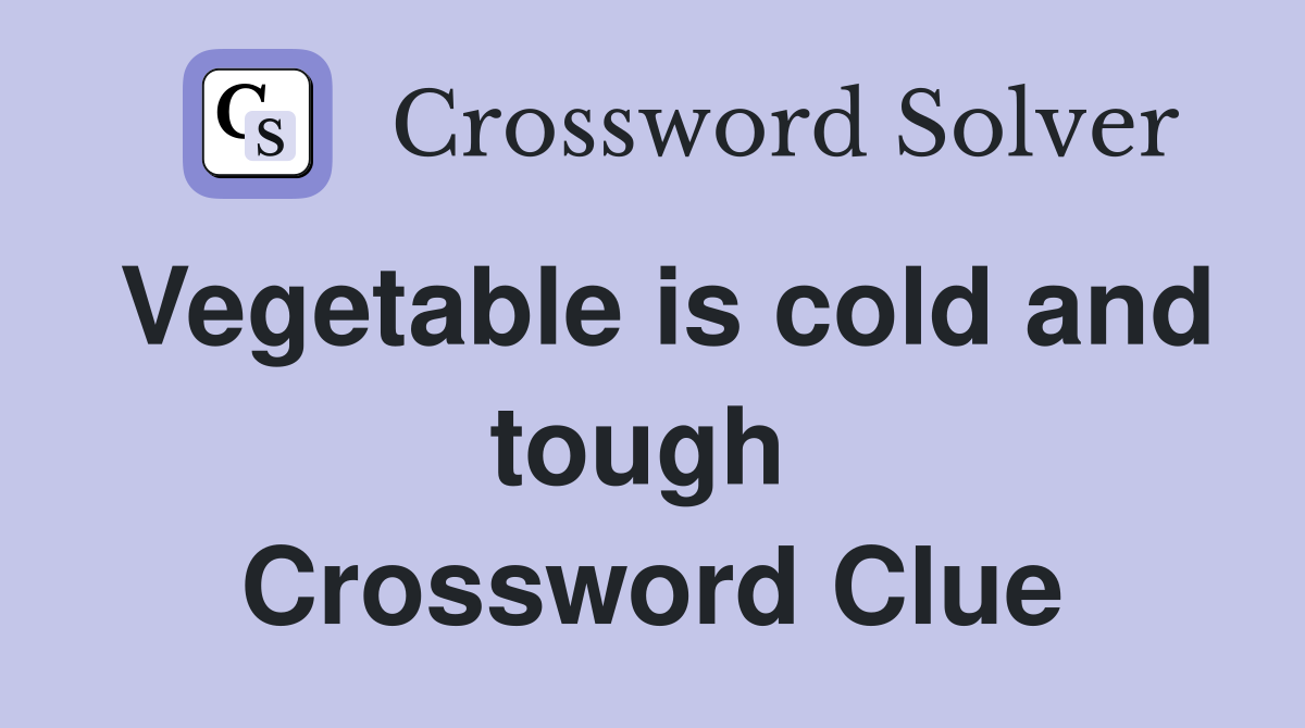 Vegetable is cold and tough  Crossword Clue