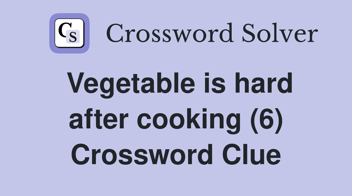 Vegetable is hard after cooking (6) Crossword Clue