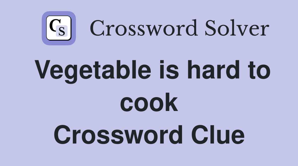 Vegetable is hard to cook Crossword Clue