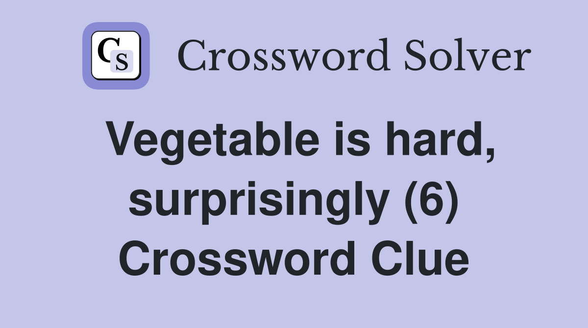 Vegetable is hard, surprisingly (6) Crossword Clue