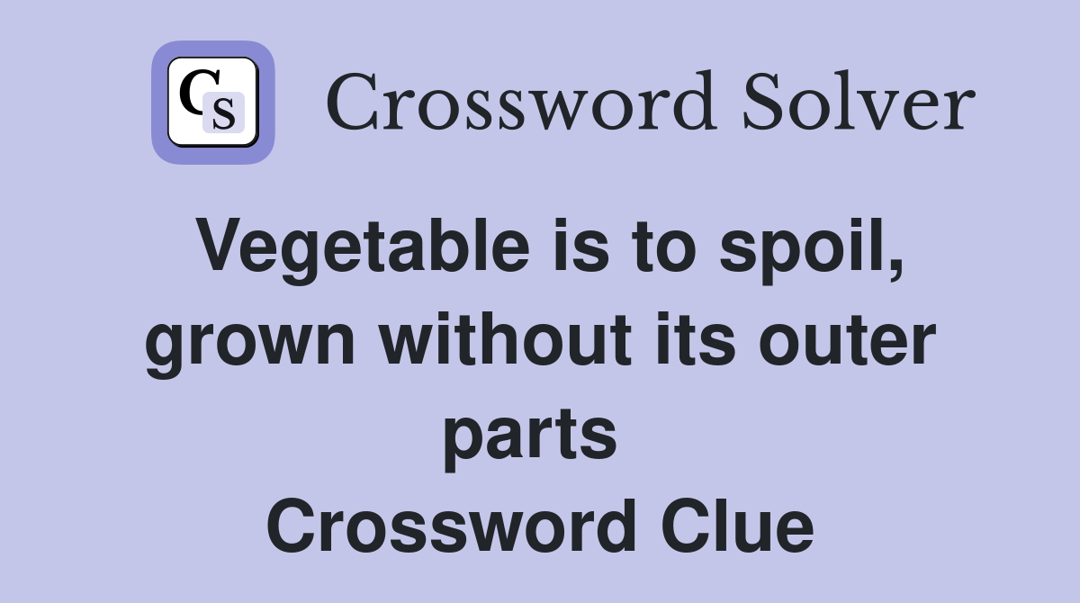 Vegetable is to spoil, grown without its outer parts  Crossword Clue