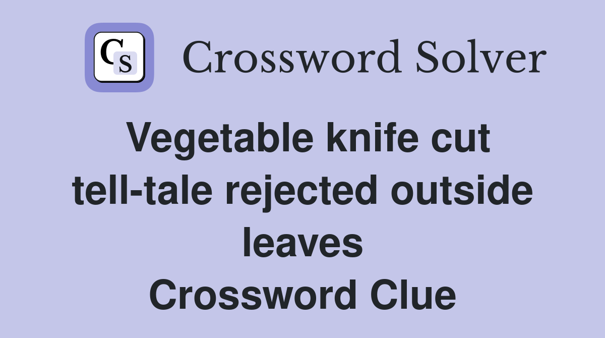 Vegetable knife cut tell-tale rejected outside leaves Crossword Clue