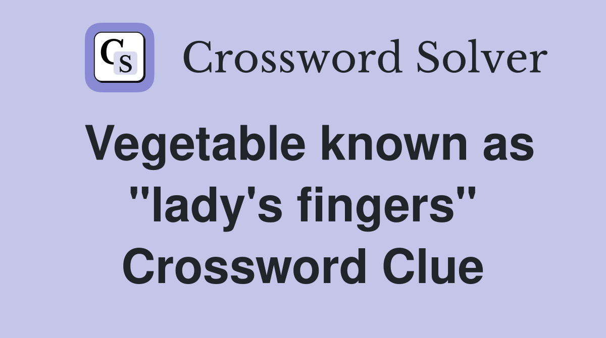 Vegetable known as "lady's fingers" Crossword Clue
