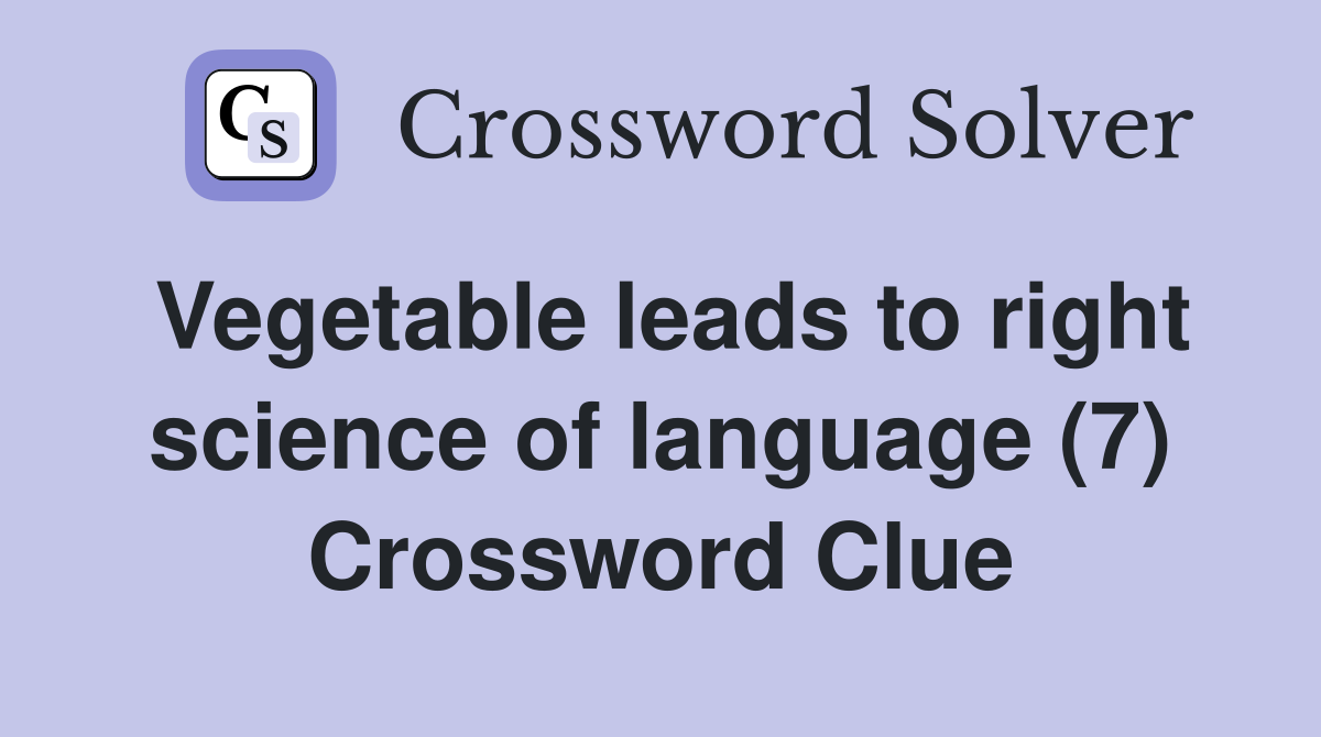 Vegetable leads to right science of language (7) Crossword Clue
