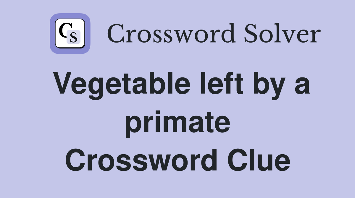 Vegetable left by a primate Crossword Clue