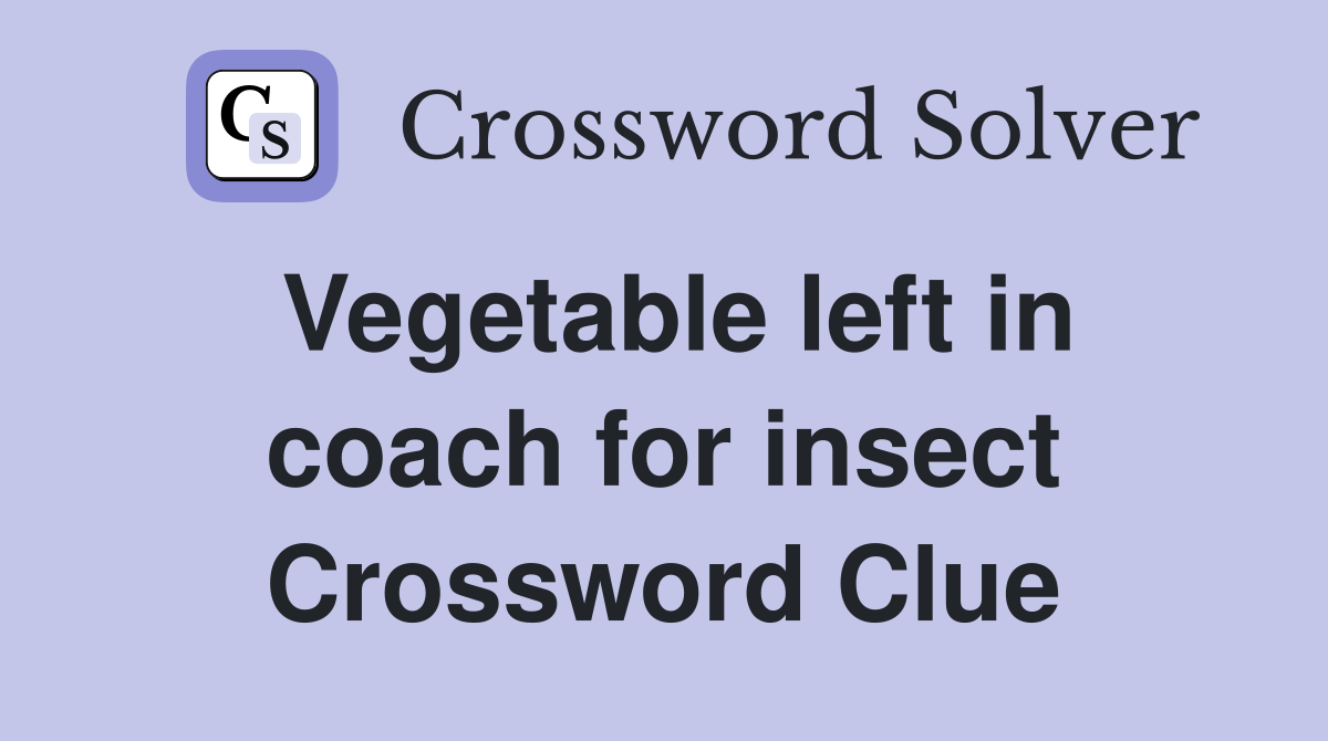 Vegetable left in coach for insect Crossword Clue