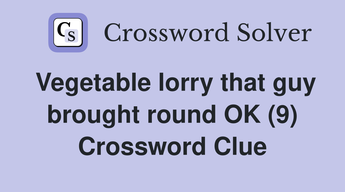 Vegetable lorry that guy brought round OK (9) Crossword Clue