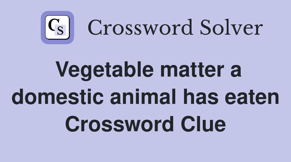 Vegetable matter a domestic animal has eaten Crossword Clue