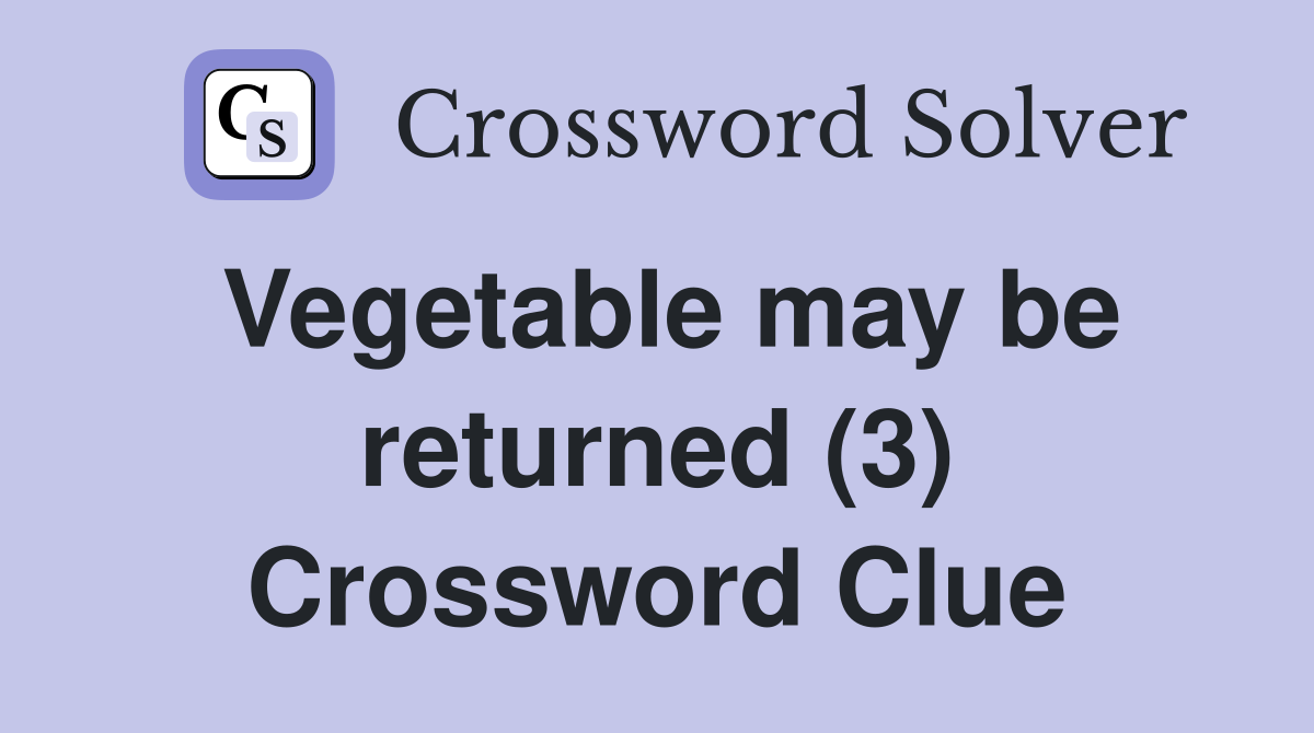Vegetable may be returned (3) Crossword Clue