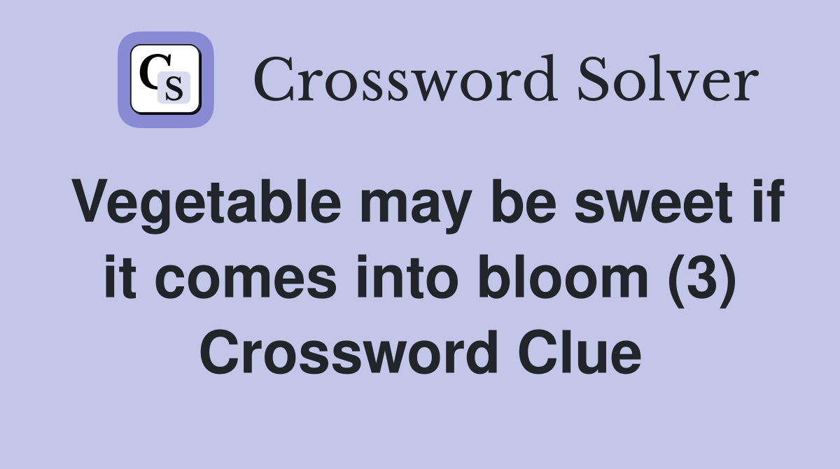 Vegetable may be sweet if it comes into bloom (3) Crossword Clue