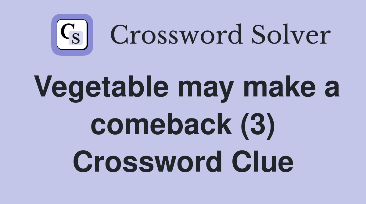 Vegetable may make a comeback (3) Crossword Clue