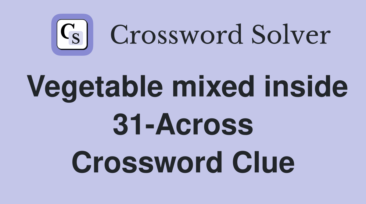 Vegetable mixed inside 31-Across Crossword Clue