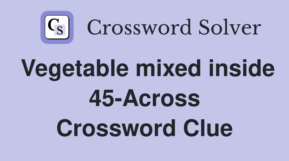 Vegetable mixed inside 45-Across Crossword Clue