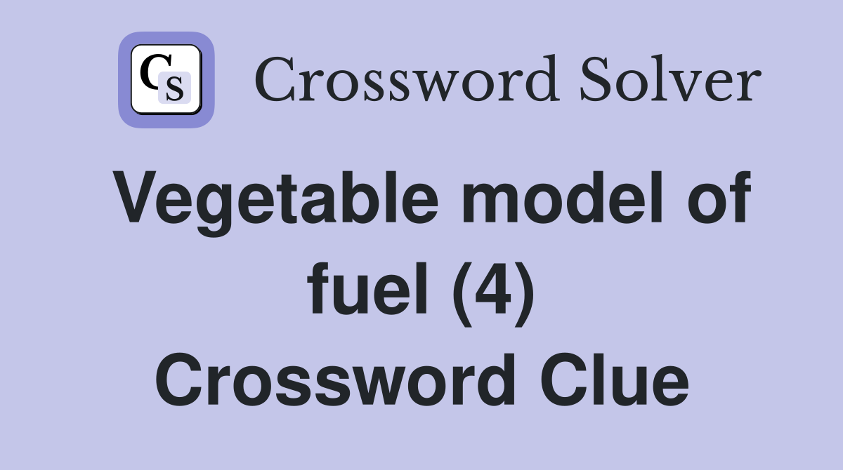 Vegetable model of fuel (4) Crossword Clue