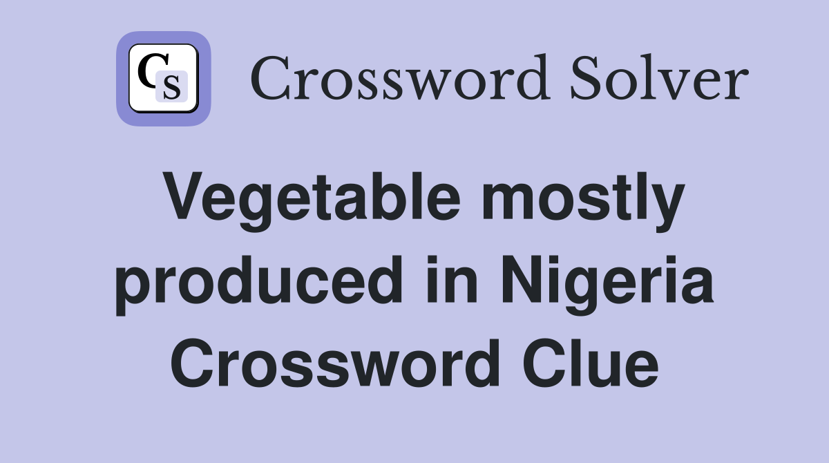 Vegetable mostly produced in Nigeria Crossword Clue