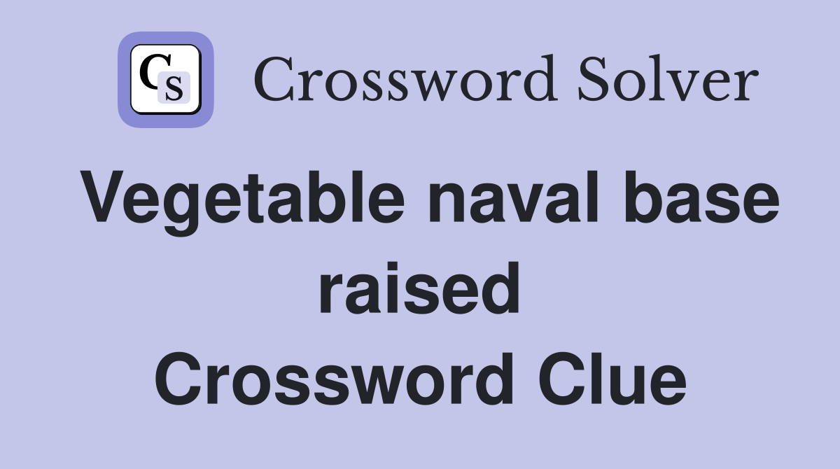 Vegetable naval base raised Crossword Clue
