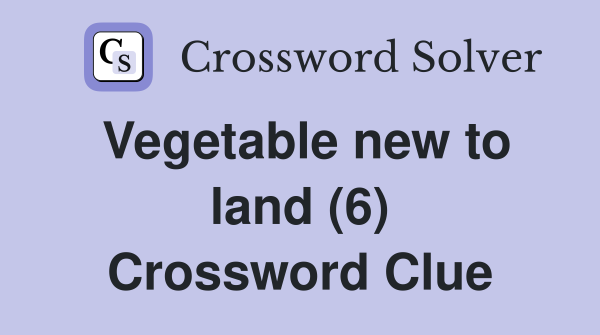 Vegetable new to land (6) Crossword Clue