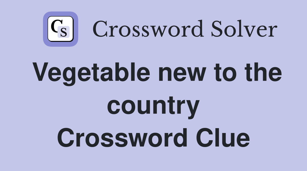 Vegetable new to the country Crossword Clue
