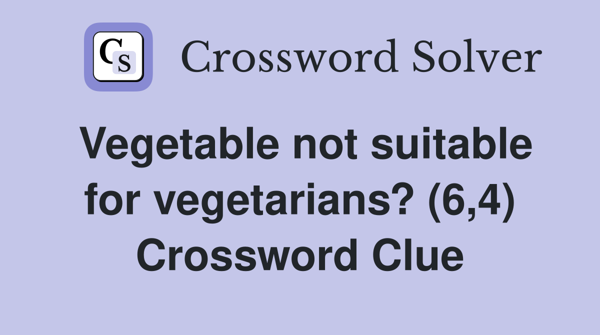 Vegetable not suitable for vegetarians? (6,4) Crossword Clue