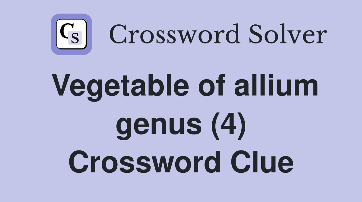 Vegetable of allium genus (4) Crossword Clue