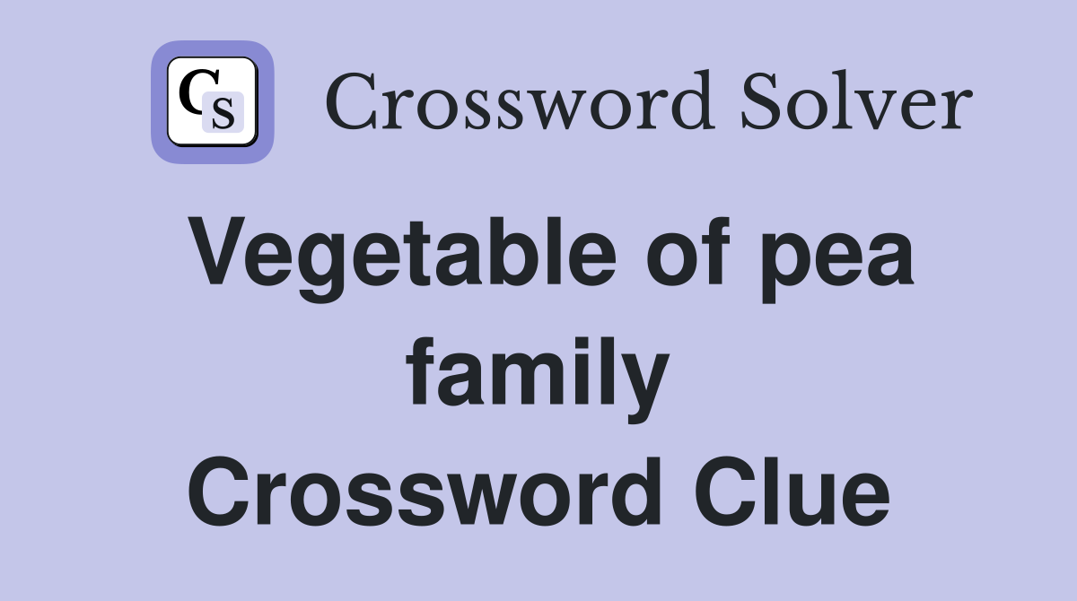 Vegetable of pea family Crossword Clue